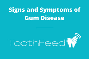Signs and Symptoms of Gum Disease